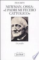 Newman, ossia, I Padri mi fecero cattolico