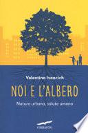 Noi e l'albero. Natura urbana, salute umana