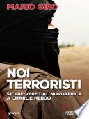 Noi terroristi. Storie vere dal Nordafrica a Charlie Hebdo