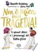 Non è mica una tragedia! Le grandi storie e i personaggi del teatro greco