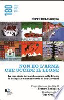 Non ho l'arma che uccide il leone. La vera storia del cambiamento nella Trieste di Basaglia e nel manicomio di San Giovanni