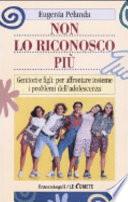 Non lo riconosco più. Genitori e figli: per affrontare insieme i problemi dell'adolescenza