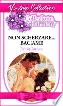 Non scherzare... baciami!