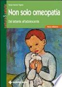 Non solo omeopatia. Dal lattante all'adolescente