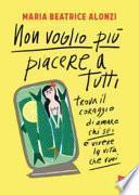 Non voglio più piacere a tutti. Trova il coraggio di amare chi sei e vivere la vita che vuoi