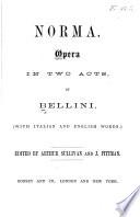 Norma, opera in two acts ... (with Italian and English words.) Edited by A. Sullivan and J. Pittma