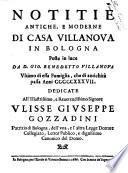 Notitie antiche, e moderne di Casa Villanoua in Bologna poste in luce da D. Gio. Benedetto Villanoua vltimo di essa famiglia, che di antichità passa anni 537. Dedicate all'illustrissimo ... Vlisse Giuseppe Gozzadini patrizio di Bologna ..