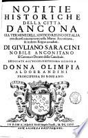 Notitie historiche della citta d'Ancona gia termine dell'antico regno d'Italia con diuersi auuenimenti nella Marca Anconitana, & in detto regno accaduti. Di Giuliano Saracini nobile anconitano e canonico decano della catedrale ..