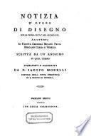 Notizia dopere di disegno nella prima meta del secolo XVI. esistenti in Padova. Cremona, Milano, Pavia, Bergamo, Crema e Venezia, scrit ta da un Anonimo. di quel tempo pubblicata e illustrata da Jacope Morelli