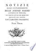 Notizie degli aggrandimenti delle scienze fisiche accaduti in Toscana nel corso di anni LX. del secolo XVII, raccolte dal dottor Gio. Targioni-Tozzetti ...