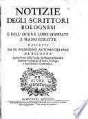 Notizie degli scrittori bolognesi e dell' opere loro stampate e manoscritte