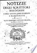 Notizie degli scrittori bolognesi e dell'opere loro stampate e manoscritte raccolte da fr. Pellegrino Antonio Orlandi da Bologna