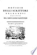 Notizie degli scrittori bolognesi raccolte da Giovanni Fantuzzi. Tomo primo [-nono]