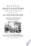 Notizie degli scrittori bolognesi raccolte da Giovanni Fantuzzi. Tomo primo [-nono]