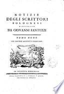 Notizie degli scrittori bolognesi raccolte da Giovanni Fantuzzi. Tomo primo [-nono]