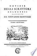 Notizie degli scrittori bolognesi raccolte da Giovanni Fantuzzi. Tomo primo [-nono]
