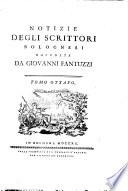 Notizie degli scrittori bolognesi raccolte da Giovanni Fantuzzi. Tomo primo [-nono]