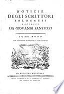 Notizie degli scrittori bolognesi raccolte da Giovanni Fantuzzi. Tomo primo [-nono]