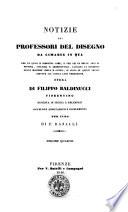 Notizie dei professori del disegno da Cimabue in qua per le quali si dimostra come, e per chi le belle arti di pittura, scultura e architettura ... opera di Filippo Baldinucci fiorentino distinta in secoli e decennali