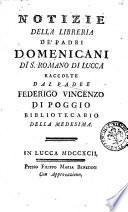 Notizie della libreria de' padri domenicani di S. Romano di Lucca raccolte dal padre Federigo Vincenzo Di Poggio bibliotecario della medesima