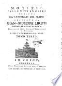 Notizie delle vite ed opere scritte da' letterati del Friuli raccolte da Gian-Giuseppe Liruti,...
