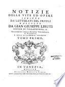 Notizie delle vite ed opere scritte da' letterati del Friuli raccolte da Gian-Giuseppe Liruti,...
