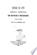 Notizie ed atti della disputa tra cattolici e protestanti fatta in Roma nel 9 e 10 febbraio 1872