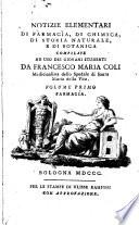 Notizie elementari di farmacia, di chimica, di storia naturale, e di botanica compilate ad uso dei giovani studenti da Francesco Maria Coli ... Volume primo [-quinto] ...