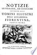 Notizie letterarie ed istoriche intorno agli uomini illustri dell'accademia Fiorentina. (pubbl. da Jacopo Dionisio Orsini)