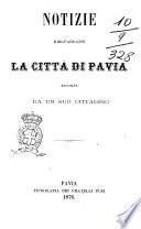 Notizie risguardanti la città di Pavia raccolte da un suo cittadino [Gaetano Capsoni]