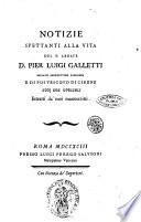 Notizie spettanti alla vita del p. abbate d. Pier Luigi Galletti monaco benedettino cassinese e di poi vescovo di Cirene, con due opuscoli estratti dai suoi manoscritti