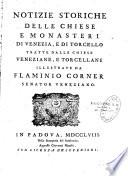 Notizie storiche delle chiese e Monasteri di Venezia e di Torcello tratte dalle chiese veneziane, e torcellane. Illustrate da Flaminio Corner,...