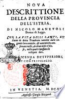 Noua descrittione della prouincia dell'Istria. Di Nicolo Manzuoli dottor di legge. Con la vita delli santi, et sante di detta prouincia raccolte dalle legende loro antiche, & autentiche conseruate nelli archiui delle chiese, nelle quali ripossano le reliquie loro
