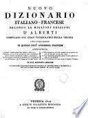 Nouveau dictionnaire français italien d'aprés les meilleures éditions d'Alberti rédigé sur la derniére edition de l'Académie française et de la Crusca. ...enrichi de...avec un supplement des mots nouveaux de Jurisprudence, et de droit, qui jusqu'ici n'ont paru dans aucun dictionnaire