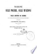 Nozioni sulle polveri, sulle munizioni e sugli artifizi da guerra ad uso delle scuole reggimentali ... compilate da Giuseppe Ellena