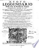 Nuouo leggendario della vita di Maria Vergine et delli santi patriarchi, et profeti dell'Antico Testamento, de' quali tratta, e fà mentione la Sacra Scrittura. ... Opera vtilissima à predicatori, à confessori, ... Dato per auanti in luce in lingua spagnuola, sotto titolo di Flos sanctorum seconda parte. Per il reuer. sig. Alfonso di Villegas ... Et nuouamente con molto studio ... tradotto per il R.D. Giulio Cesare Valentino, ..