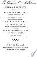 Nuova Raccolta di tutte le carte pubbliche, leggi e proclami stampate ed esposte ne' luoghi piu Frequentati di Venezia e suoi dipartimenti dopo il Felice ingresso dell' armi austriache