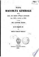 Nuova raccolta generale delle leggi, dei decreti e delle convenzioni dal 1803 a tutto il 1864 in vigore nel cantone Ticino e dei più importanti atti del diritto pubblico federale