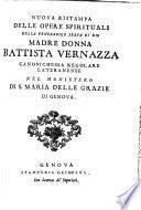 Nuova ristampa delle opere spirituali della madre donna Battista Vernazza canonica regolare lateranese nel monastero di S. Maria delle Grazie di Genova