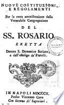 Nuove Costituzioni, e regolamenti per la retta ammistrazione [sic] della Venerabile Congregazione del SS. Rosario eretta dentro S. Domenico Soriano, e dell'obbligo de' Fratelli