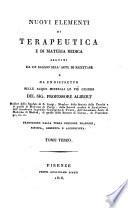 Nuovi elementi di terapeutica e di materia medica seguiti da un saggio sull'arte di ricettare e da un ristretto sulle acque minerali le più celebri del sig. professore Alibert ... Traduzione della terza edizione francese, rivista, corretta e accresciuta. Tomo primo [-quarto]