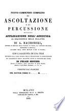 Nuovo compendio completo di ascoltazione e di percussione ovvero Applicazione dell' acustica all diagnostico delle malattie - con l'aggiunta di una tesiintorno alla luce sparsa dalla percussione e ascoltazione sul diagnostico delle malattie acute e croniche del cuore di Fel. Sestier