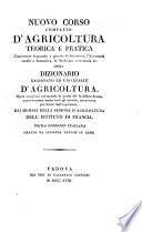 Nuovo corso completo d'agricoltura teorica e pratica contenente la grande e piccola coltivazione, l'economia rurale e domestica, la medicina veterinaria ec. ossia Dizionario ragionato ed universale d'agricoltura. Opera compilata sul metodo di quella del fu abbate Rozier, conservandone anche tutti gli articoli, riconosciuti per buoni dall'esperienza, dai membri della sezione d'agricoltura dell'Istituto di Francia