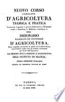 Nuovo corso completo d'agricoltura teorica e pratica contenente la grande e piccola coltivazione, l'economia rurale e domestica, la medicina veterinaria ec. ossia Dizionario ragionato ed universale d'agricoltura. Opera compilata sul metodo di quella del fu abbate Rozier, conservandone anche tutti gli articoli, riconosciuti per buoni dall'esperienza, dai membri della sezione d'agricoltura dell'Istituto di Francia