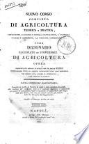 Nuovo corso completo di agricoltura teorica e pratica, contenente la grande e piccola coltivazione, l'economia rurale e domestica, la medicina veterinaria ec., ossia Dizionario ragionato ed universale di agricoltura opera compilata sul metodo di quella [di] Rozier