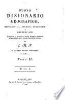 Nuovo dizionario geografico, topografico, storico, statistico e commerciale. Compilato e portato a molto maggior estensione di qualunque altro simile Dizionario italiano da L. R. F. In quattro volumi distribuito Tomo 1. [4.]. dai tipi di Gioanni Bernardoni, a s. Marcellino n.° 1799, 1813