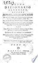 Nuovo dizionario istorico, ovvero Istoria in compendio di tutti gli uomini, che si sono renduti celebri per talenti, virtu, sceleratezze, errori &c. dal principio del mondo sino a nostri giorni ... Con varie tavole cronologiche ... Composto da una societa' di letterati