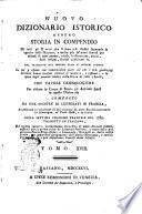 Nuovo dizionario istorico ovvero Storia in compendio di tutti gli uomini che si sono resi illustri segnando le epoche delle nazioni, e molto piu de' nomi famosi per talenti di ogni genere, ... dal principio del mondo fino ai nostri giorni ... con tavole cronologiche per ridurre in corpo di storia gli articoli sparsi in questo dizionario composto da una società di letterati in Francia, accresciuto in occasione di più edizioni da altre società letterarie in Alemagna, ne' Paesi-Bassi, e in Italia. Sulla settima edizione francese del 1789. Tradotto in italiano, ed inoltre corretto, notabilmente arricchito di molti articoli somministrati per la prima volta da letterati italiani, e tratti dalle più accurate storie biografiche ... Tomo 1. [-22.]