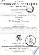 Nuovo dizionario portatile italiano-tedesco e tedesco-italiano compendiato su i migliori e più recenti dizionarii delle due lingue, ed arricchito di tutti i termini proprii delle scienze e delle arti dal Dr. Francesco Valentini. Tomo primo [-secondo]