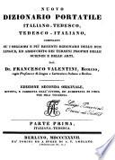Nuovo dizionario portatile italiano-tedesco e tedesco-italiano compilato sui migliori e più recenti dizionarii delle due lingue ed arricchito dei termini proprii delle scienze e delle arti da Francesco Valentini